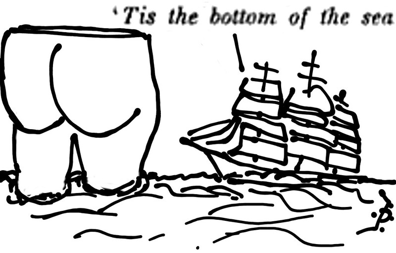 An enormous bottom, in the sea. "'Tis the bottom of the sea!"